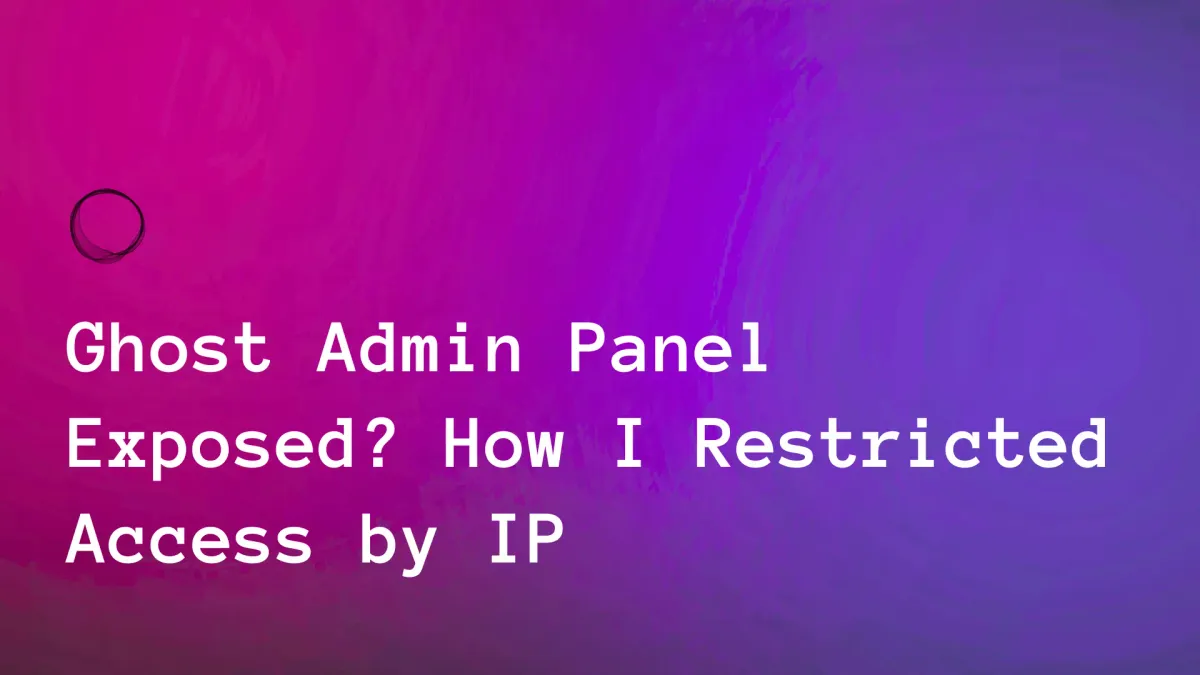 Ghost Admin Panel Exposed? How I Restricted Access by IP